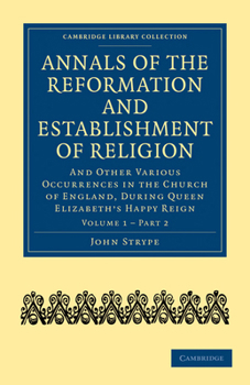 Paperback Annals of the Reformation and Establishment of Religion: And Other Various Occurrences in the Church of England, During Queen Elizabeth's Happy Reign Book