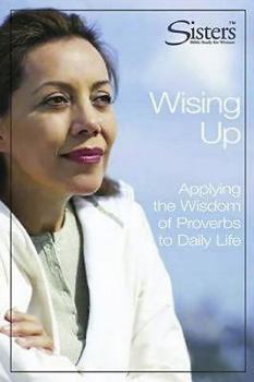 Paperback Sisters Bible Study Wising Up - Participant's Workbook: Applying the Wisdom of Proverbs to Daily Life Book