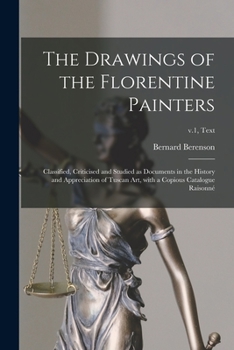 Paperback The Drawings of the Florentine Painters: Classified, Criticised and Studied as Documents in the History and Appreciation of Tuscan Art, With a Copious Book