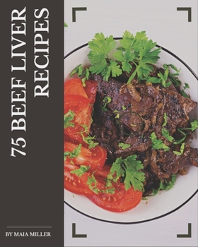 Paperback 75 Beef Liver Recipes: A Must-have Beef Liver Cookbook for Everyone Book