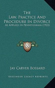 Paperback The Law, Practice And Procedure In Divorce: As Applied In Pennsylvania (1922) Book