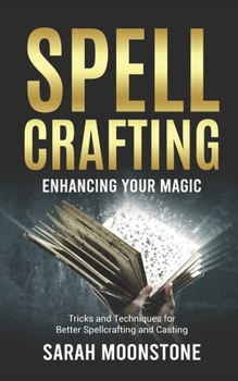 Paperback Spellcrafting: Enhancing Your Magic: Tricks and Techniques for Better Spellcrafting and Casting Book