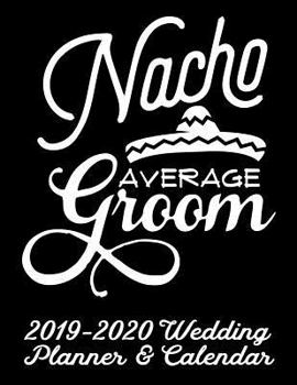 Nacho Average Groom 2019-2020 Wedding Planner & Calendar: Practical Wedding Planning for the Groom (Nacho Average Wedding Organizer and Planner)