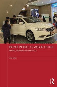Hardcover Being Middle Class in China: Identity, Attitudes and Behaviour Book