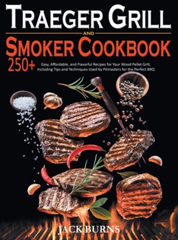 Hardcover Traeger Grill and Smoker Cookbook: 250+ Easy, Affordable, and Flavorful Recipes for Your Wood Pellet Grill, Including Tips and Techniques Used by Pitm Book