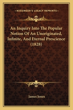 Paperback An Inquiry Into The Popular Notion Of An Unoriginated, Infinite, And Eternal Prescience (1828) Book