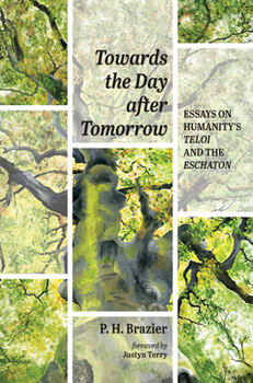 Hardcover Towards the Day After Tomorrow: Essays on Humanity's Teloi and the Eschaton Book