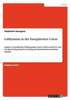 Paperback Lobbyismus in der Europäischen Union: Analyse von politischer Einflussnahme durch Lobbys auf die EU und die Bewertung anhand von Erfolg und demokratie [German] Book