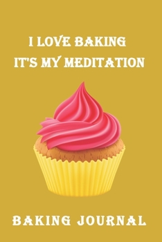 Paperback I Love Baking It's My Meditation: Baking Journal-120 Pages(6"x9") Glossy cover Book