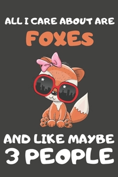 Paperback All I Care About Are Foxes And Like Maybe 3 People: Fox Gifts for Fox Lovers - Blank Lined Notebooks, Journals, Planners and Diaries to Write In Book