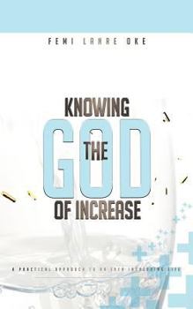 Paperback Knowing the God of Increase: A Practical Approach to an Ever Increasing Life Book