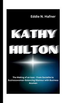 Paperback Kathy Hilton: The Making of an Icon - From Socialite to Businesswoman-Balancing Glamour with Business Acumen Book