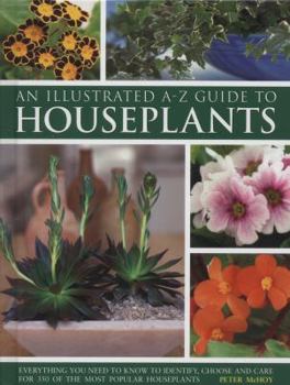 Hardcover Illustrated A-Z Guide to Houseplants: Everything You Need to Know to Identify, Choose and Care for 350 of the Most Popular Houseplants Book