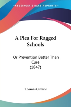 Paperback A Plea For Ragged Schools: Or Prevention Better Than Cure (1847) Book