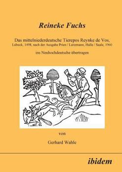 Reineke Fuchs: Das mittelniederdeutsche Tierepos Reynke de Vos, Lübeck, 1498, nach der Ausgabe Prien /Leitzmann, Halle /Saale, 1960, ins Neuhochdeutsche übertragen