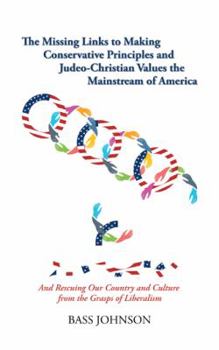 Paperback The Missing Links to Making Conservative Principles and Judeo-Christian Values the Mainstream of America: And Rescuing Our Country and Culture from th Book