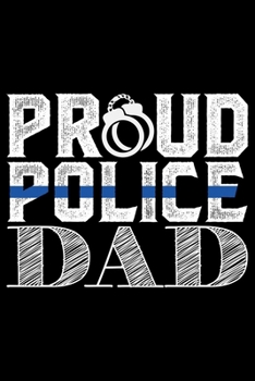 Proud Police Dad: Police Officer Journal Notebook Gifts, Thin Blue Line Notebook Journal, Proud Police Officer, Gift Idea for Cop, Police Officer Gifts for Men Women