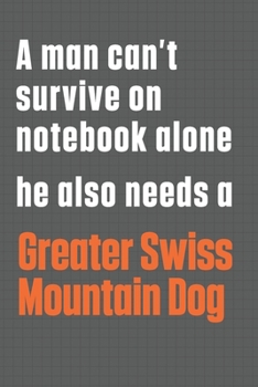 A man can't survive on notebook alone he also needs a Greater Swiss Mountain Dog: For Greater Swiss Mountain Dog Fans