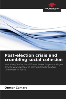 Post-election crisis and crumbling social cohesion: An imbroglio that has difficulty in reaching an epilogue among young people in their ethnic and political differences in Abobo