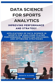 Paperback Data Science for Sports Analytics Improving Performance and Strategy: Applications of data science in sports for analyzing player performance, predict Book
