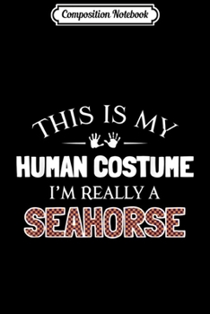 Composition Notebook: Seahorse Halloween Costume Gifts Funny I'm Really A Seahorse  Journal/Notebook Blank Lined Ruled 6x9 100 Pages