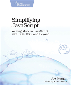 Paperback Simplifying JavaScript: Writing Modern JavaScript with Es5, Es6, and Beyond Book