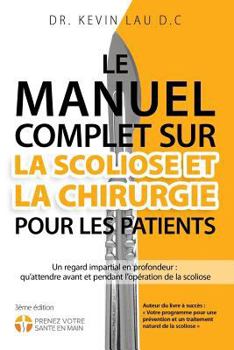 Paperback Le manuel complet sur la scoliose et la chirurgie pour les patients (2e Édition): Un regard impartial en profondeur: qu'attendre avant et pendant l'op [French] Book