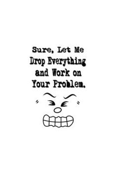 Paperback Sure, Let Me Drop Everything and Work On Your Problem.: Stunning Funny Boss Gifts Ruled Paper Notebook Journal - Cute Work Gifts For Coworker Blank Li Book