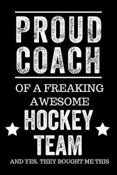 Paperback Proud Coach of a Freaking Awesome Hockey Team and Yes, They Bought Me This: Black Lined Journal Notebook for Hockey Players, Coach Gifts, Coaches, End Book