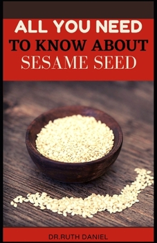 Paperback All You Need to Know About Sesame Seed: Health and Nutrition Benefits of Sesame Seeds Book