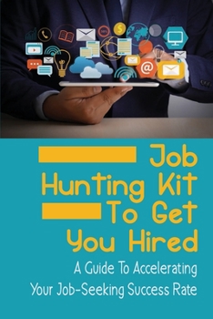 Paperback Job Hunting Kit To Get You Hired: A Guide To Accelerating Your Job-Seeking Success Rate: Solidify Your Vision Book