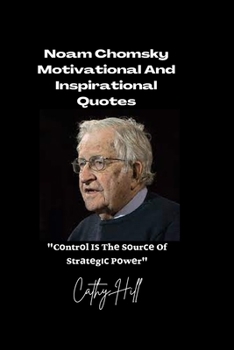 Paperback Noam Chomsky Motivational And Inspirational Quotes: C&#1086;ntr&#1086;l I&#1109; Th&#1077; S&#1086;ur&#1089;&#1077; Of Str&#1072;t&#1077;g&#1110;&#108 Book