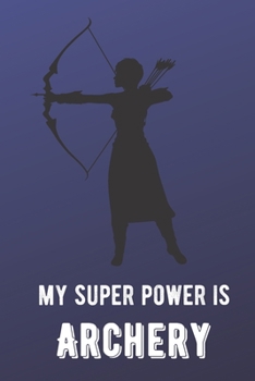 My Super Power Is Archery: Athlete Sports Hobby Journal and Notebook for Friends Family Coworkers. Lined Paper Note Book.