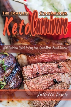 Paperback The Complete Keto Carnivore Cookbook: 100 Delicious Quick and Easy Low-Carb Meat-Based Recipes Book