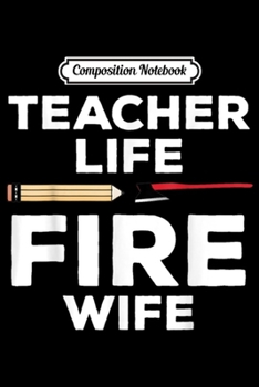 Composition Notebook: Cute Teacher Life Fire Wife Firefighter  Journal/Notebook Blank Lined Ruled 6x9 100 Pages