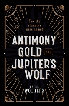 Hardcover Antimony, Gold, and Jupiter's Wolf: How the Elements Were Named Book