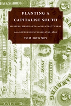 Paperback Planting a Capitalist South: Masters, Merchants, and Manufacturers in the Southern Interior, 1790--1860 Book
