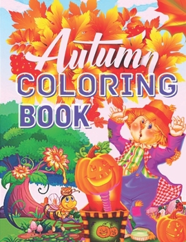 Autumn Scenes Coloring Book: An Adult, kids Coloring Book, Featuring Beautiful Autumn Scenes, Animals, Relaxing Fall Inspired Designs