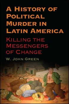 Hardcover A History of Political Murder in Latin America: Killing the Messengers of Change Book