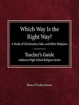 Paperback Which Way is the Right Way? A Study of Christianity, Cults and Other Religions Teacher's Guide Lutheran High School Religion Series Book