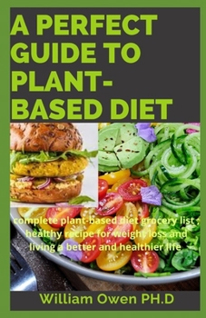 Paperback A Perfect Guide to Plant-Based Diet: complete plant-based diet grocery list; healthy recipe for weight loss and living a better and healthier life Book