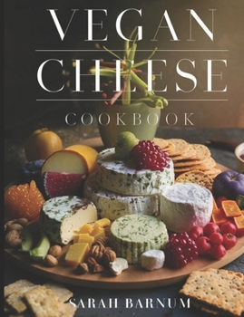 Paperback Vegan Cheese Cookbook: Delicious Plant-Based Cheesemaking From Scratch At Home Book
