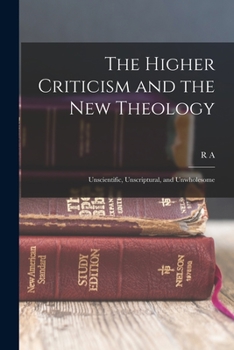 Paperback The Higher Criticism and the new Theology: Unscientific, Unscriptural, and Unwholesome Book