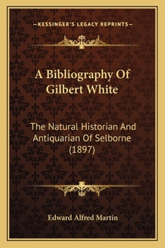 Paperback A Bibliography Of Gilbert White: The Natural Historian And Antiquarian Of Selborne (1897) Book