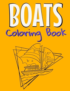 Boats Coloring Book: Awesome Boats Coloring Book For Teen Kids And Adults Those Who Love Fishing Boats, Yachts & Sailing Ships.