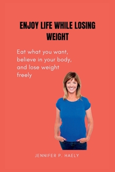 Paperback Enjoy Life While Losing Weight: Eat what you want, believe in your body, and lose weight freely Book