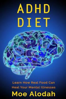 Paperback ADHD Diet: Learn How Real Food Can Heal Your Mental Illnesses Book