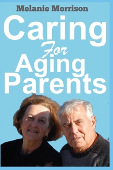 Paperback Caring for Aging Parents: Practical Caregiving Guide and Steps to Caring for Diabetic, Alzheimer's and Dementia Aging Parents and Family Members Book