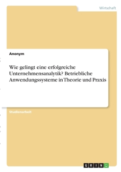 Paperback Wie gelingt eine erfolgreiche Unternehmensanalytik? Betriebliche Anwendungssysteme in Theorie und Praxis [German] Book