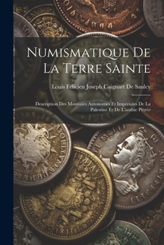 Paperback Numismatique De La Terre Sainte: Description Des Monnaies Autonomes Et Impériales De La Palestine Et De L'arabie Pétrée [French] Book